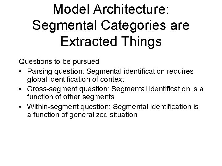 Model Architecture: Segmental Categories are Extracted Things Questions to be pursued • Parsing question: