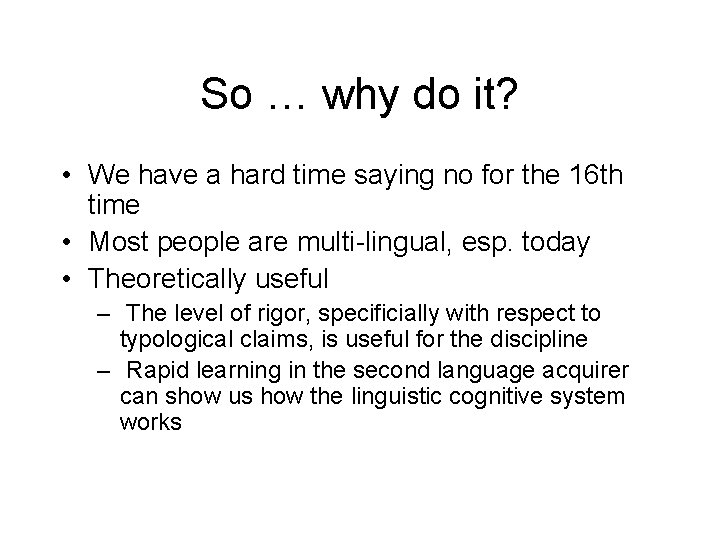 So … why do it? • We have a hard time saying no for