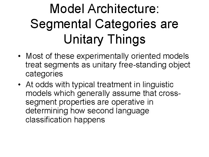 Model Architecture: Segmental Categories are Unitary Things • Most of these experimentally oriented models