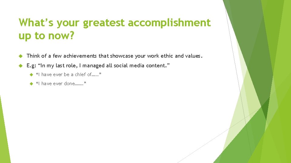 What’s your greatest accomplishment up to now? Think of a few achievements that showcase