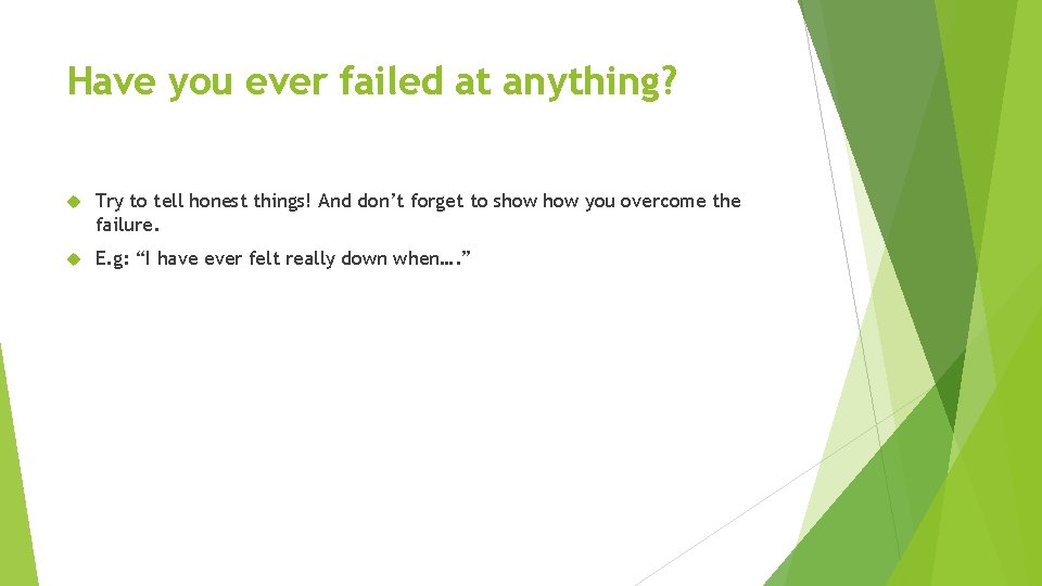 Have you ever failed at anything? Try to tell honest things! And don’t forget