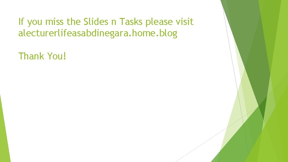 If you miss the Slides n Tasks please visit alecturerlifeasabdinegara. home. blog Thank You!
