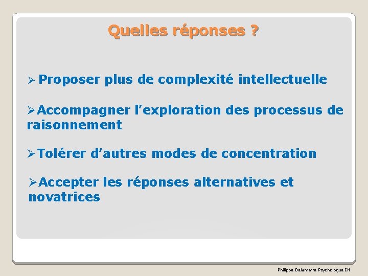 Quelles réponses ? Ø Proposer plus de complexité intellectuelle ØAccompagner l’exploration des processus de Quelles réponses ? Ø Proposer plus de complexité intellectuelle ØAccompagner l’exploration des processus de