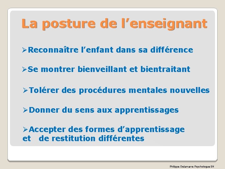 La posture de l’enseignant ØReconnaître l’enfant dans sa différence ØSe montrer bienveillant et bientraitant La posture de l’enseignant ØReconnaître l’enfant dans sa différence ØSe montrer bienveillant et bientraitant