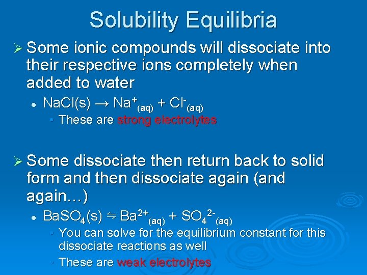 Solubility Equilibria Ø Some ionic compounds will dissociate into their respective ions completely when