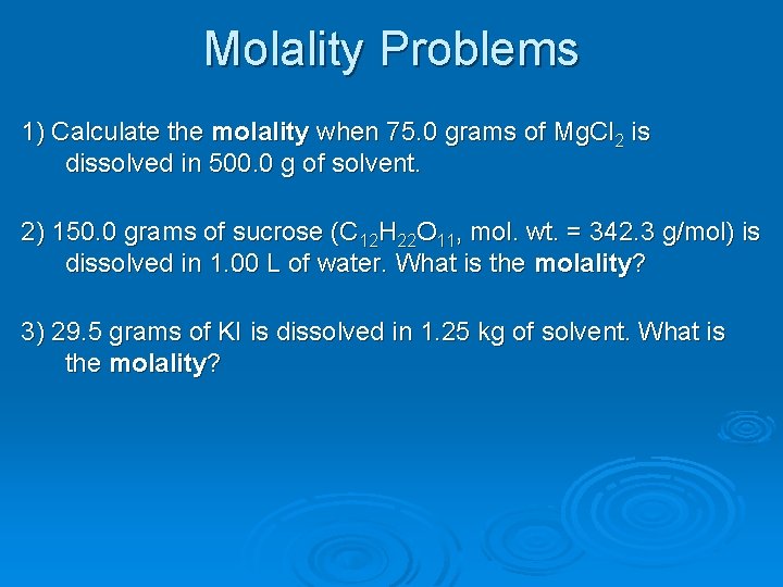 Molality Problems 1) Calculate the molality when 75. 0 grams of Mg. Cl 2