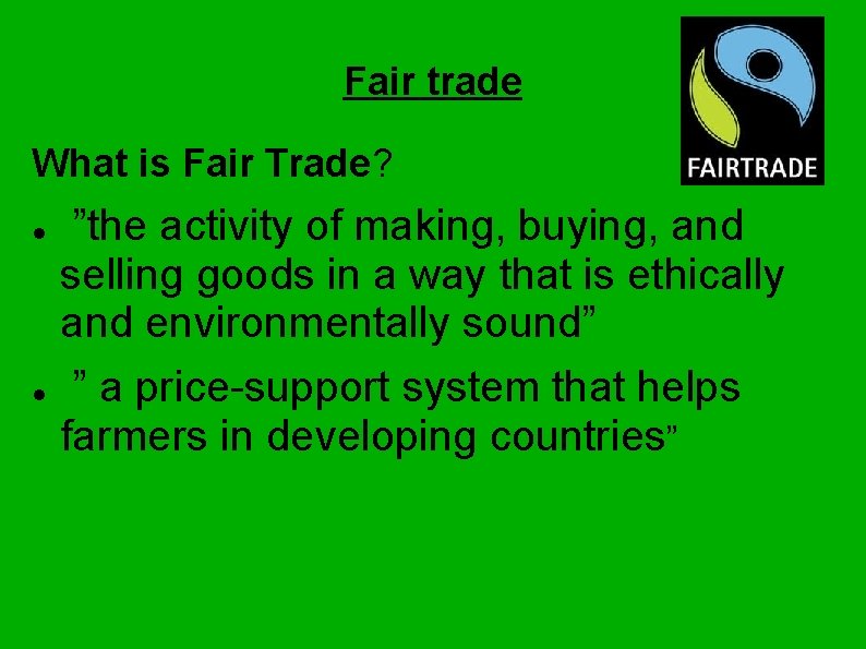 Fair trade What is Fair Trade? ”the activity of making, buying, and selling goods