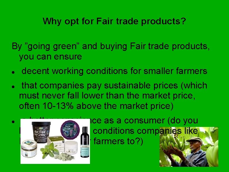 Why opt for Fair trade products? By ”going green” and buying Fair trade products,