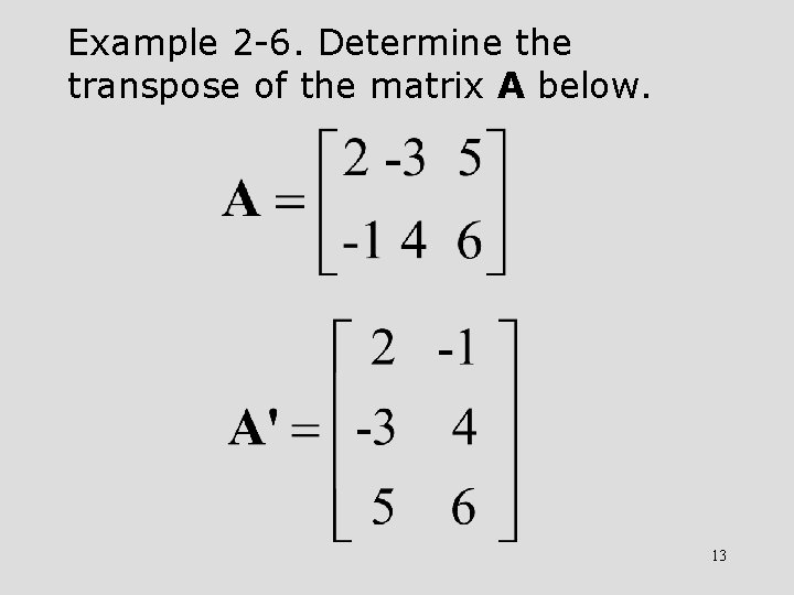 Example 2 -6. Determine the transpose of the matrix A below. 13 