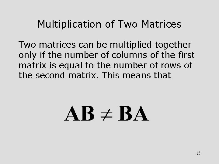 Multiplication of Two Matrices Two matrices can be multiplied together only if the number