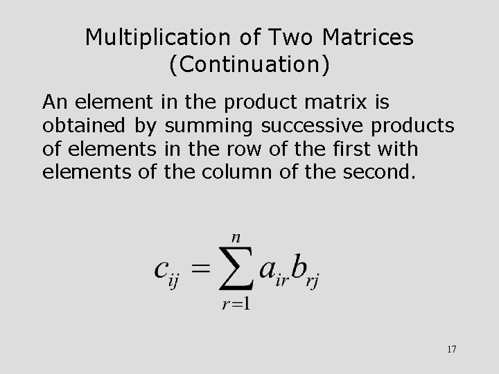 Multiplication of Two Matrices (Continuation) An element in the product matrix is obtained by