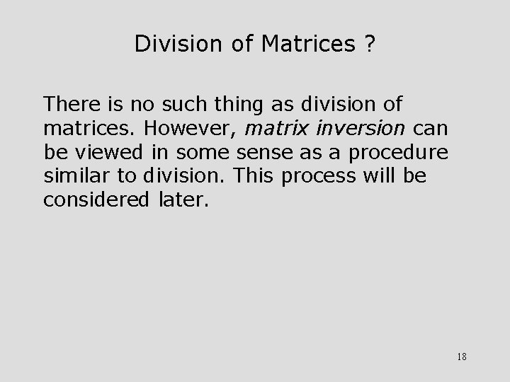 Division of Matrices ? There is no such thing as division of matrices. However,