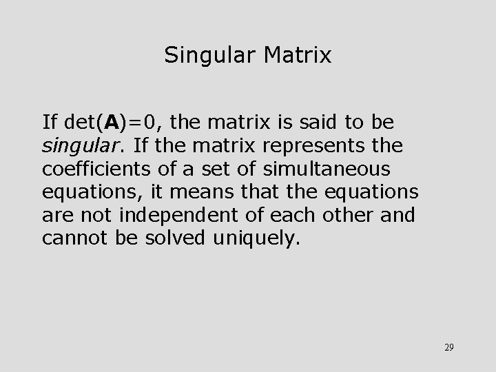 Singular Matrix If det(A)=0, the matrix is said to be singular. If the matrix
