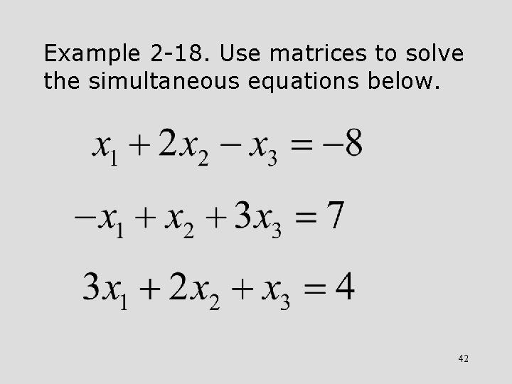 Example 2 -18. Use matrices to solve the simultaneous equations below. 42 