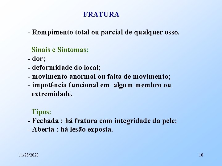 FRATURA - Rompimento total ou parcial de qualquer osso. Sinais e Sintomas: - dor;