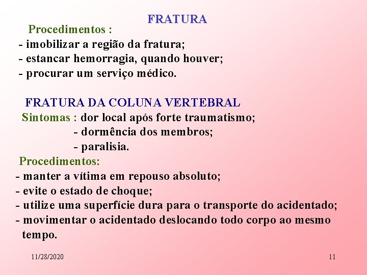 FRATURA Procedimentos : - imobilizar a região da fratura; - estancar hemorragia, quando houver;