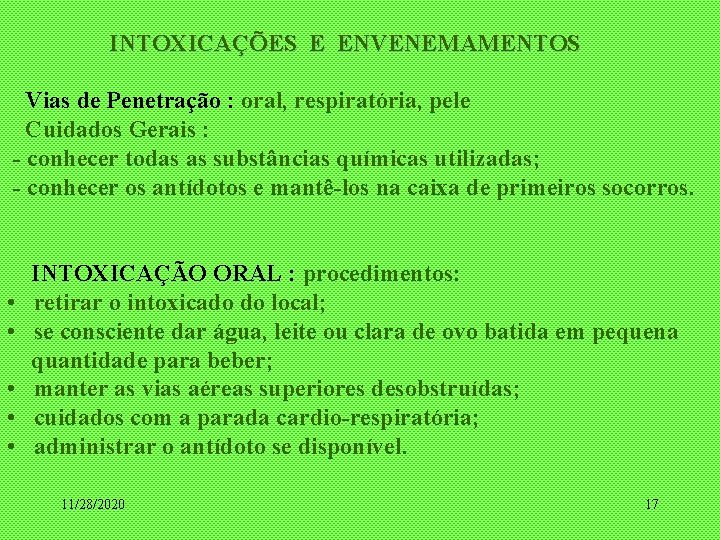 INTOXICAÇÕES E ENVENEMAMENTOS Vias de Penetração : oral, respiratória, pele Cuidados Gerais : -