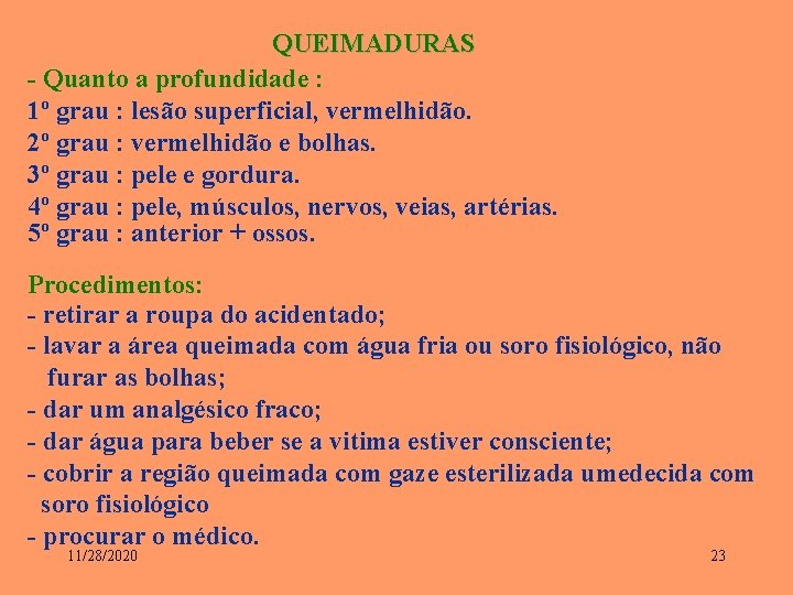 QUEIMADURAS - Quanto a profundidade : 1º grau : lesão superficial, vermelhidão. 2º grau