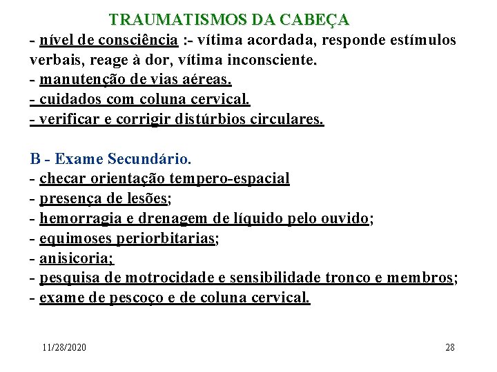 TRAUMATISMOS DA CABEÇA - nível de consciência : - vítima acordada, responde estímulos verbais,