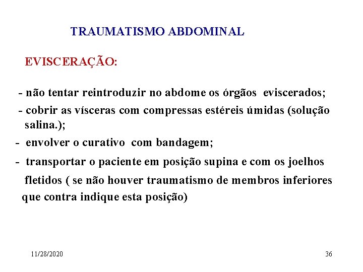 TRAUMATISMO ABDOMINAL EVISCERAÇÃO: - não tentar reintroduzir no abdome os órgãos eviscerados; - cobrir