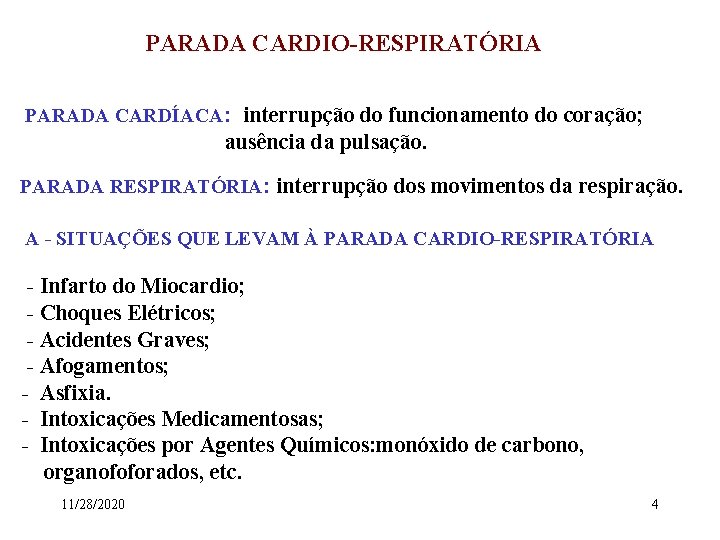 PARADA CARDIO-RESPIRATÓRIA PARADA CARDÍACA: interrupção do funcionamento do coração; ausência da pulsação. PARADA RESPIRATÓRIA: