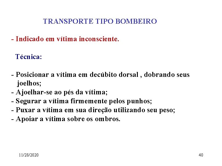 TRANSPORTE TIPO BOMBEIRO - Indicado em vítima inconsciente. Técnica: - Posicionar a vítima em TRANSPORTE TIPO BOMBEIRO - Indicado em vítima inconsciente. Técnica: - Posicionar a vítima em