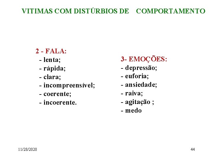 VITIMAS COM DISTÚRBIOS DE COMPORTAMENTO 2 - FALA: - lenta; - rápida; - clara;