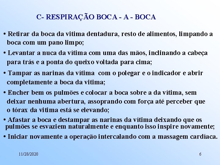 C- RESPIRAÇÃO BOCA - BOCA • Retirar da boca da vitima dentadura, resto de