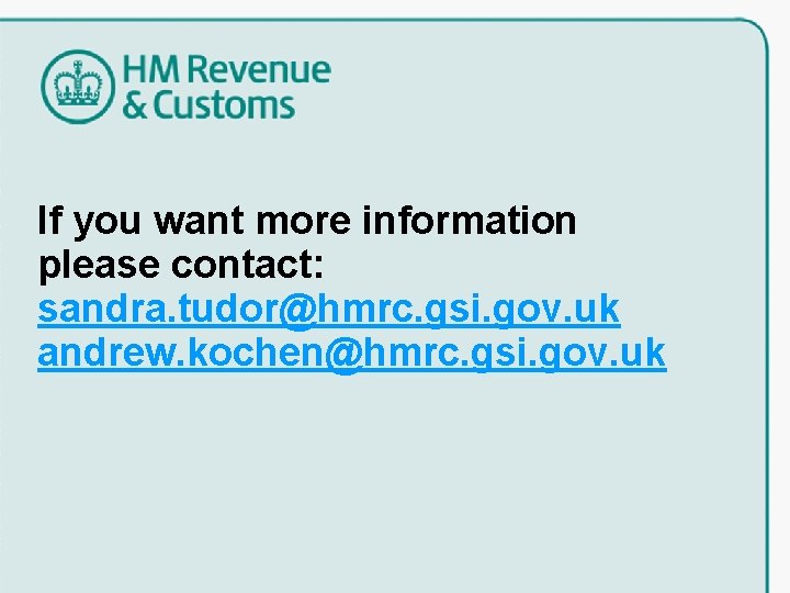If you want more information please contact: sandra. tudor@hmrc. gsi. gov. uk andrew. kochen@hmrc. If you want more information please contact: sandra. tudor@hmrc. gsi. gov. uk andrew. kochen@hmrc.