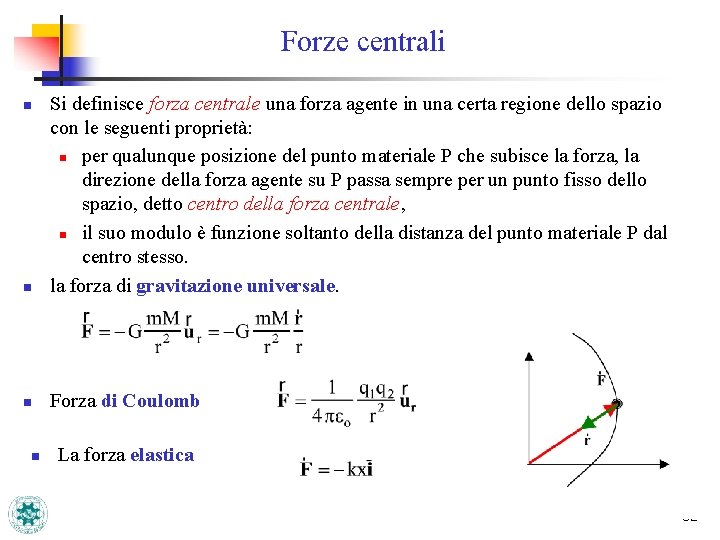 Forze centrali n Si definisce forza centrale una forza agente in una certa regione