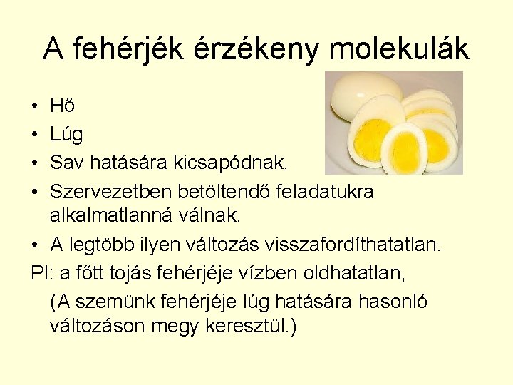 A fehérjék érzékeny molekulák • • Hő Lúg Sav hatására kicsapódnak. Szervezetben betöltendő feladatukra