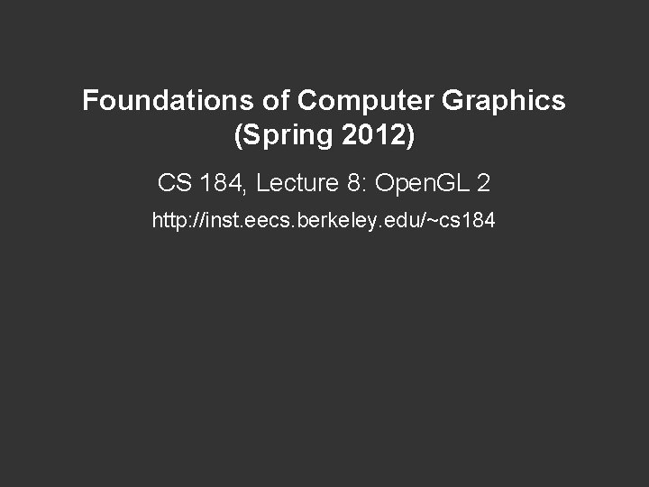 Foundations of Computer Graphics (Spring 2012) CS 184, Lecture 8: Open. GL 2 http: Foundations of Computer Graphics (Spring 2012) CS 184, Lecture 8: Open. GL 2 http: