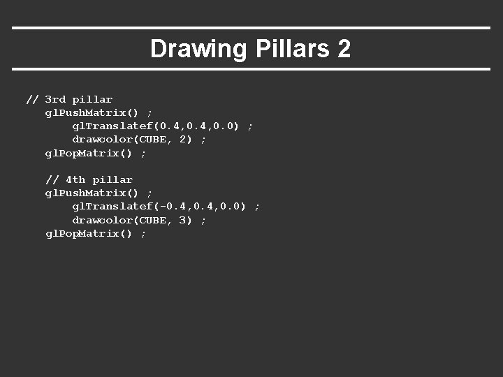 Drawing Pillars 2 // 3 rd pillar gl. Push. Matrix() ; gl. Translatef(0. 4, Drawing Pillars 2 // 3 rd pillar gl. Push. Matrix() ; gl. Translatef(0. 4,
