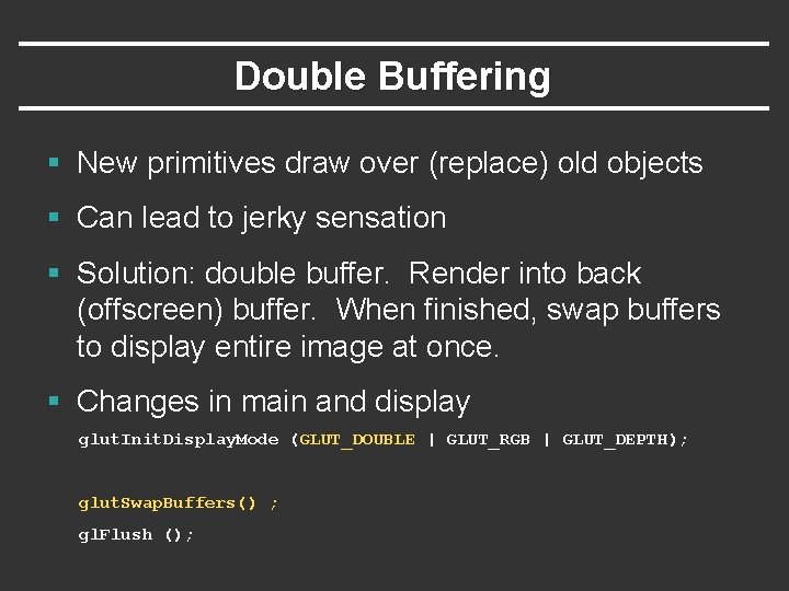 Double Buffering § New primitives draw over (replace) old objects § Can lead to Double Buffering § New primitives draw over (replace) old objects § Can lead to