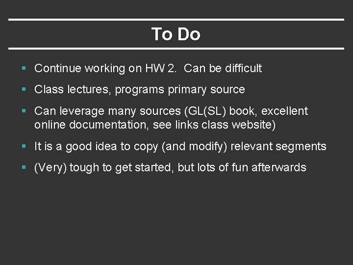 To Do § Continue working on HW 2. Can be difficult § Class lectures, To Do § Continue working on HW 2. Can be difficult § Class lectures,