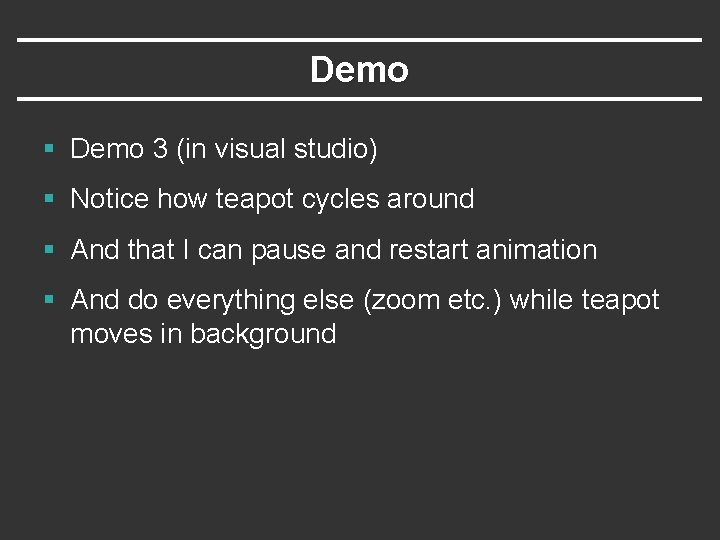 Demo § Demo 3 (in visual studio) § Notice how teapot cycles around § Demo § Demo 3 (in visual studio) § Notice how teapot cycles around §