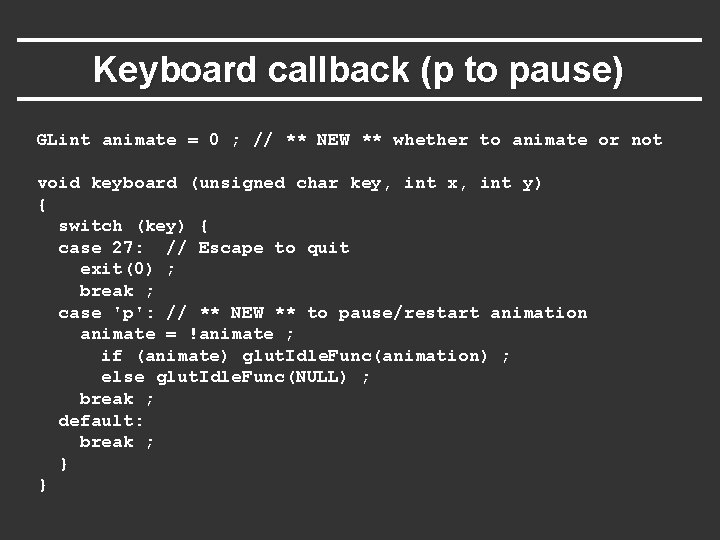 Keyboard callback (p to pause) GLint animate = 0 ; // ** NEW ** Keyboard callback (p to pause) GLint animate = 0 ; // ** NEW **