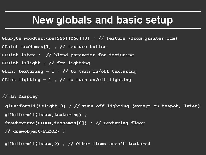 New globals and basic setup GLubyte woodtexture[256][3] ; // texture (from grsites. com) GLuint