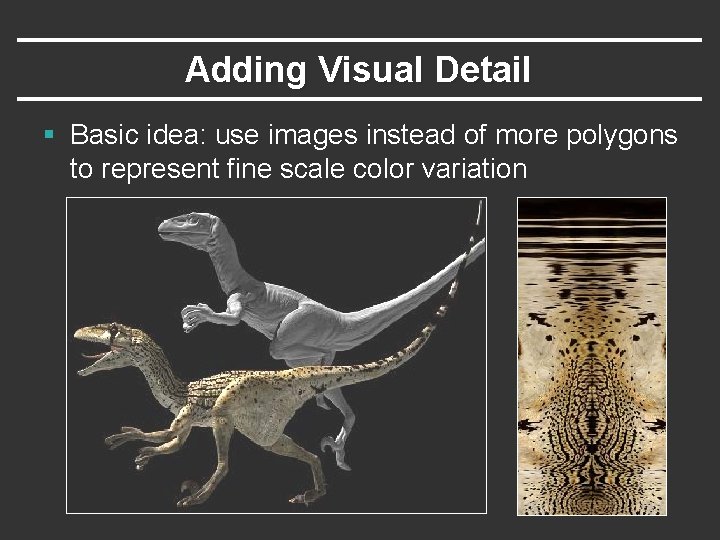Adding Visual Detail § Basic idea: use images instead of more polygons to represent Adding Visual Detail § Basic idea: use images instead of more polygons to represent