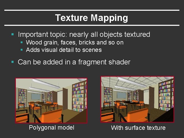 Texture Mapping § Important topic: nearly all objects textured § Wood grain, faces, bricks Texture Mapping § Important topic: nearly all objects textured § Wood grain, faces, bricks