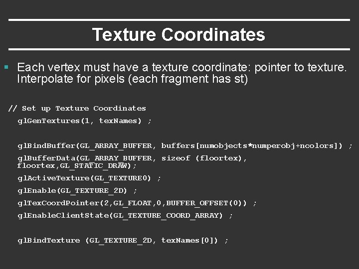 Texture Coordinates § Each vertex must have a texture coordinate: pointer to texture. Interpolate Texture Coordinates § Each vertex must have a texture coordinate: pointer to texture. Interpolate
