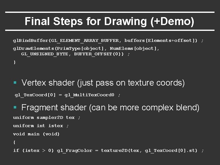 Final Steps for Drawing (+Demo) gl. Bind. Buffer(GL_ELEMENT_ARRAY_BUFFER, buffers[Elements+offset]) ; gl. Draw. Elements(Prim. Type[object],