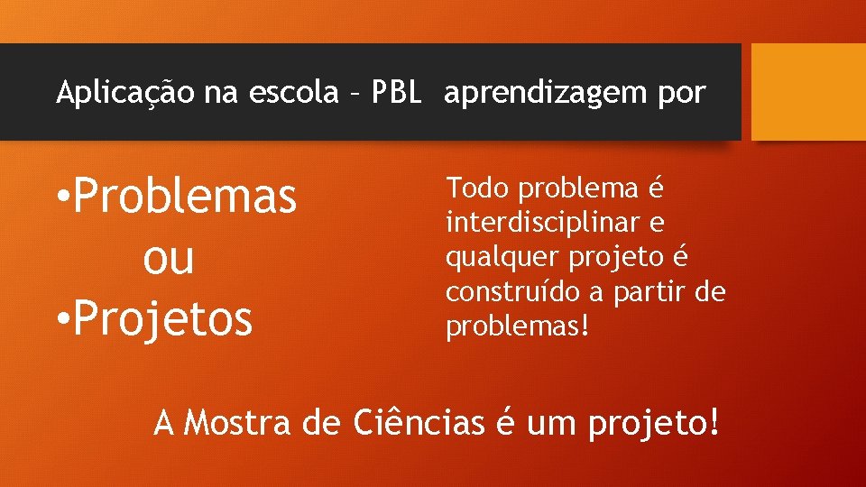 Aplicação na escola – PBL aprendizagem por • Problemas ou • Projetos Todo problema