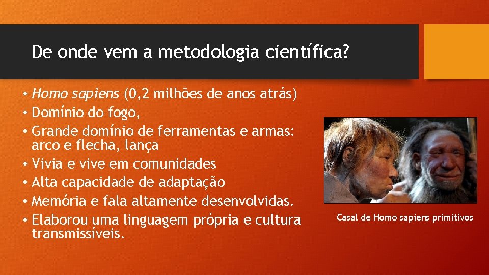 De onde vem a metodologia científica? • Homo sapiens (0, 2 milhões de anos