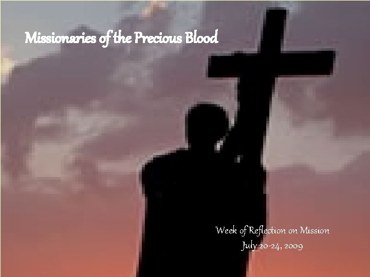 Missionaries of the Precious Blood Week of Reflection on Mission July 20 -24, 2009