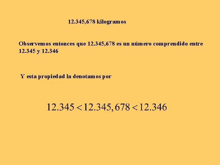 12. 345, 678 kilogramos Observemos entonces que 12. 345, 678 es un número comprendido