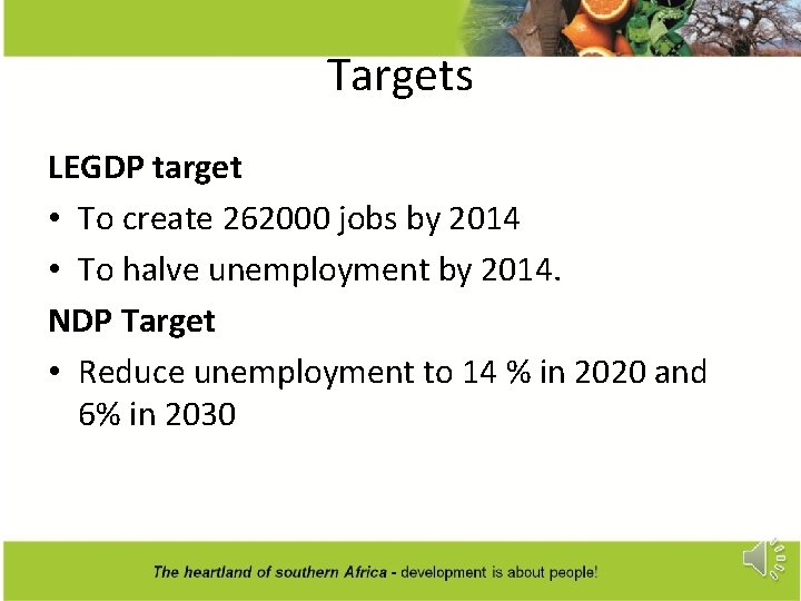 Targets LEGDP target • To create 262000 jobs by 2014 • To halve unemployment