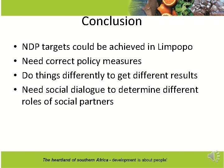 Conclusion • • NDP targets could be achieved in Limpopo Need correct policy measures