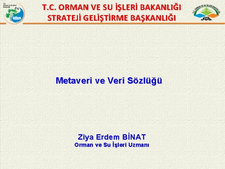 T. C. ORMAN VE SU İŞLERİ BAKANLIĞI STRATEJİ GELİŞTİRME BAŞKANLIĞI Metaveri ve Veri Sözlüğü