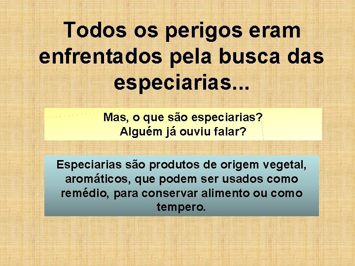 Todos os perigos eram enfrentados pela busca das especiarias. . . Mas, o que